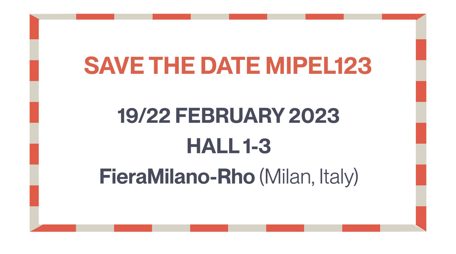 MIPEL123: 19/22 FEBRUARY 2023 - HALL 1-3  FieraMilano-Rho (Milan, Italy)