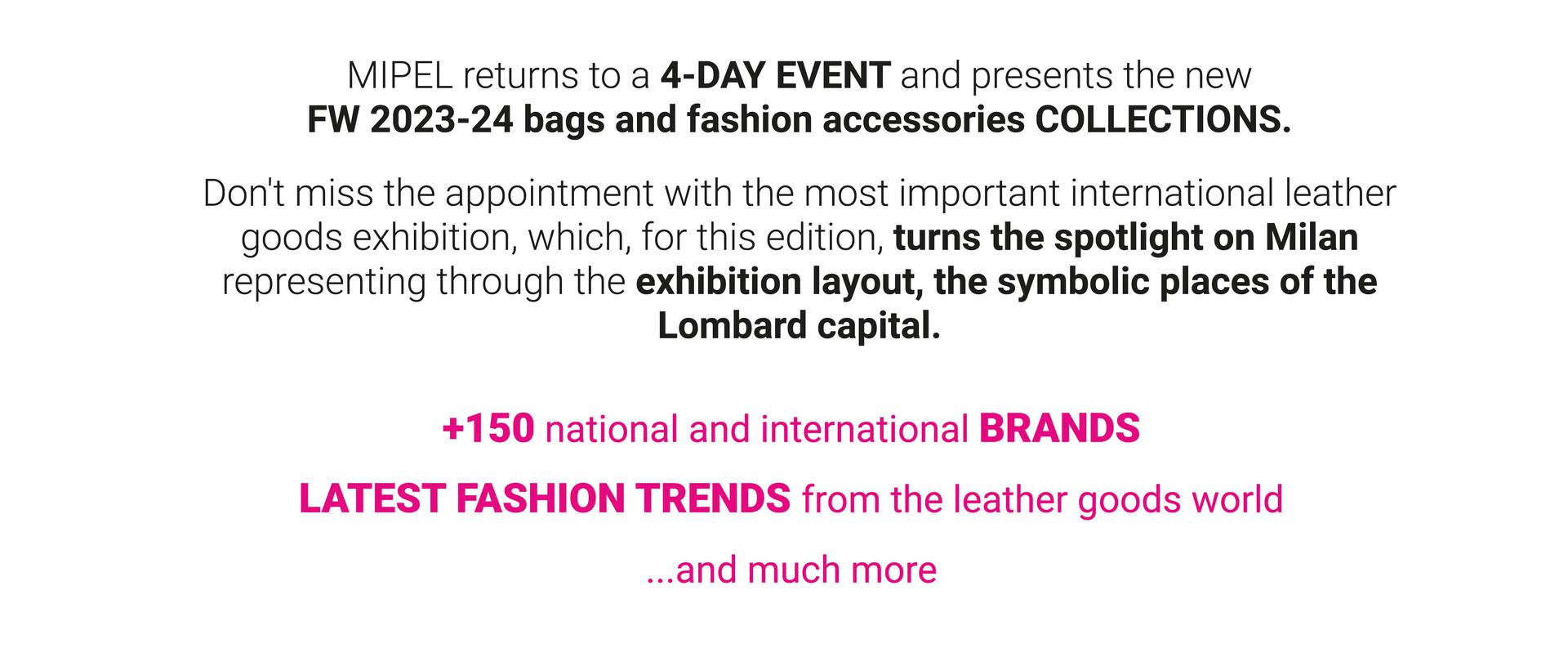 The most important B2B international event dedicated to leather goods and fashion accessories returns to FieraMilano-Rho for the 123nd edition turns the spotlight on Milan
