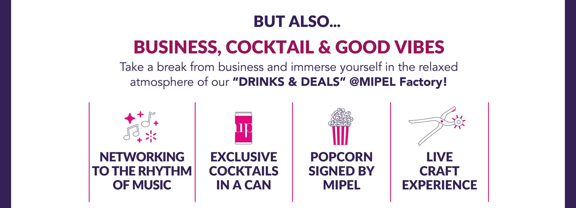 BUSINESS, COCKTAIL & GOOD VIBES: take a break from business and immerse yourself in the relaxed atmosphere of ''DRINKS & DEALS'' @MIPEL Facotry!