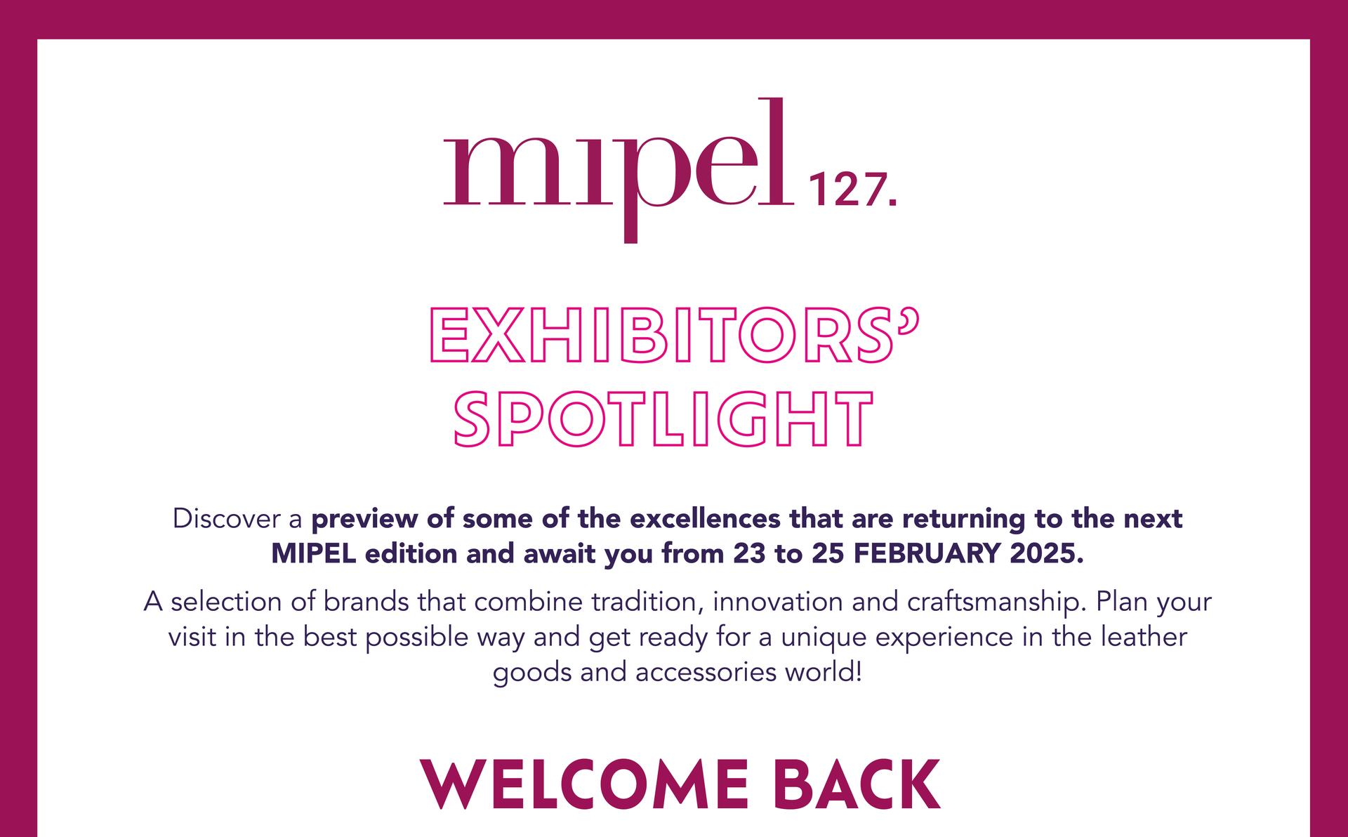 EXHIBITORS' SPOTLIGHT: Discover a preview of some of the excellences that are returning to the next MIPELedition and await you from 23 to 25 February 2025